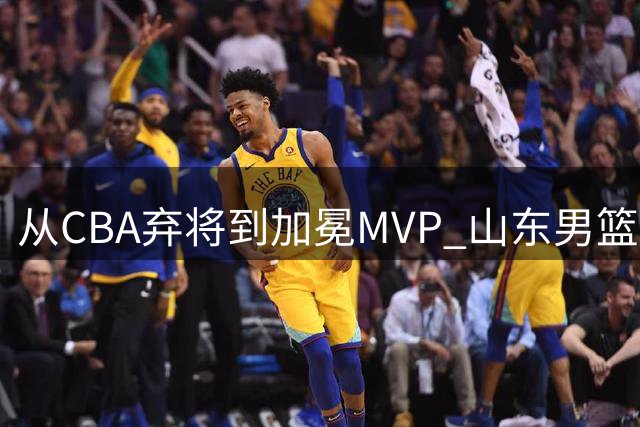 从CBA弃将到加冕MVP 山东男篮错放的"水货"外援